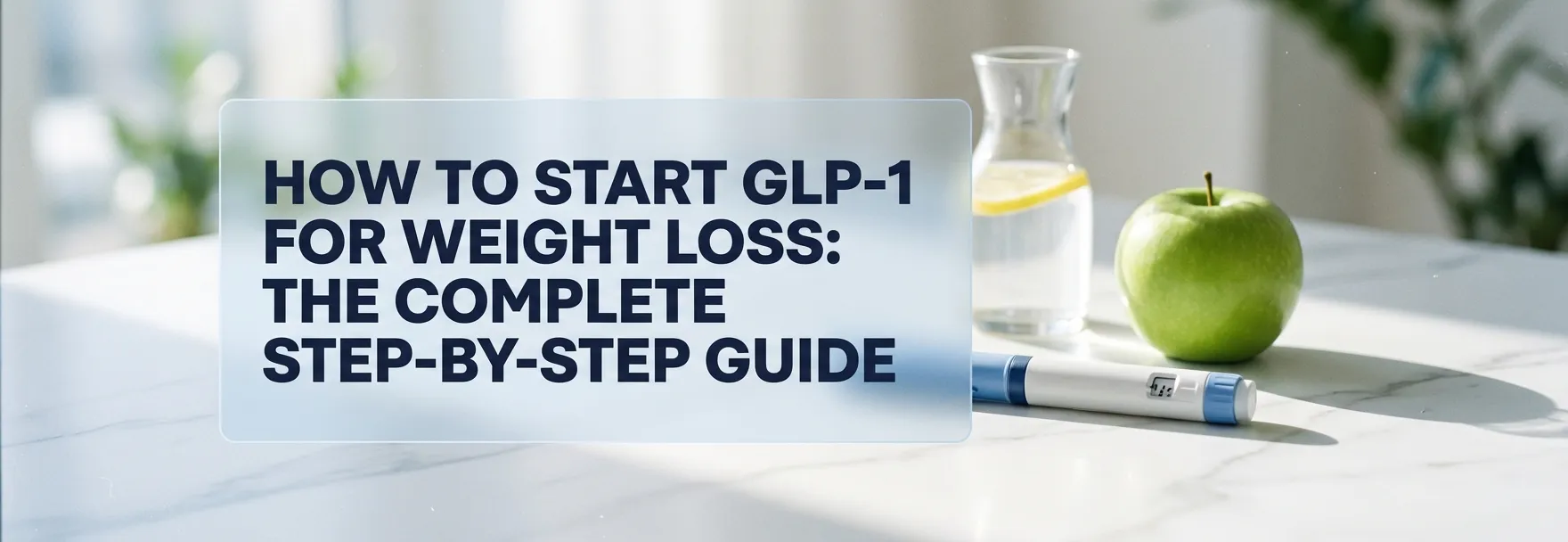 How to Start GLP-1 for Weight Loss: Step-by-Step Guide showing GLP-1 injection pen, an apple, and a glass of water on a clean white surface