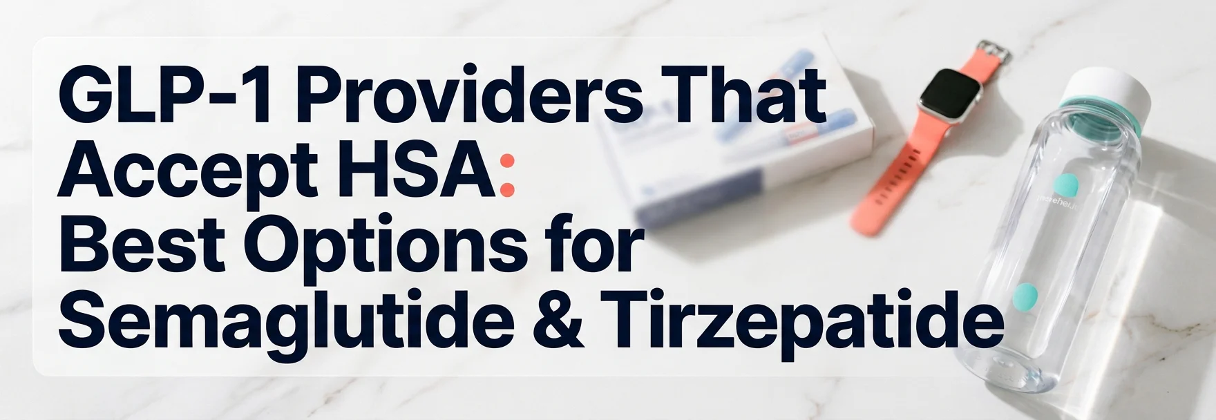 GLP-1 providers that accept HSA: comparison of HSA/FSA payment options for semaglutide and tirzepatide in 2026