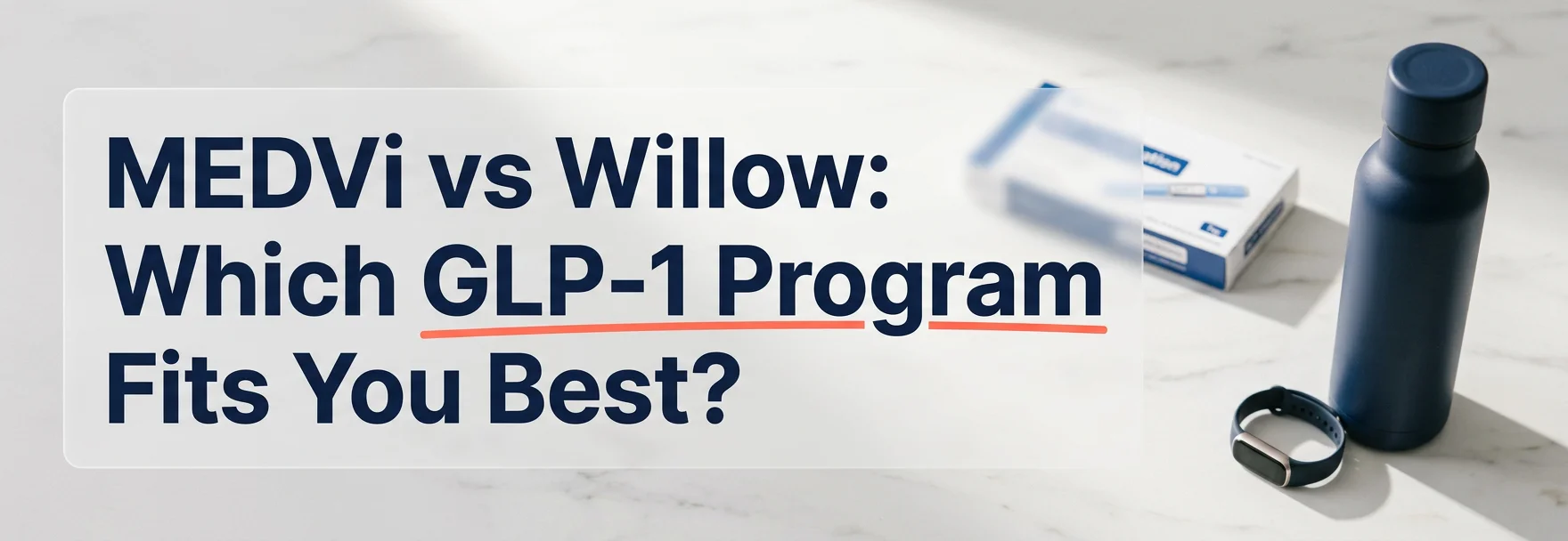 MEDVi vs Willow: Which GLP-1 Program Fits You Best? — GLP-1 medication box with water bottle and smartwatch on marble countertop