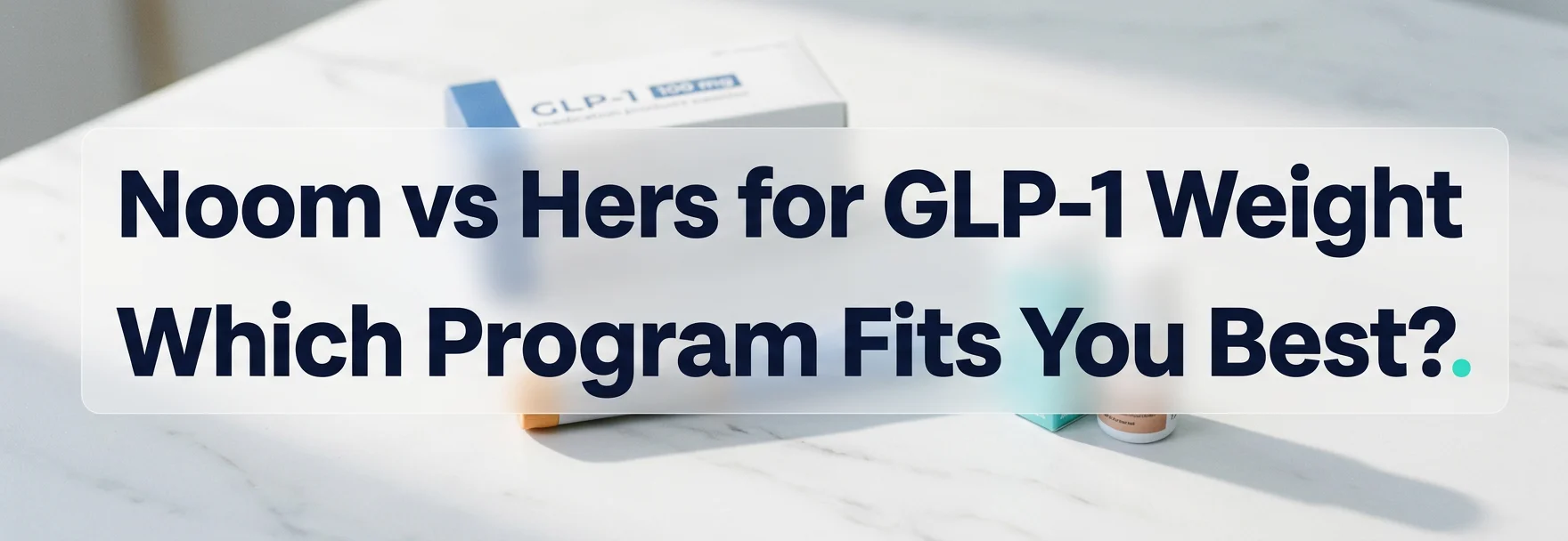 Noom vs Hers for GLP-1 Weight Loss: Which Program Fits You Best? — GLP-1 medication box with supplies on marble countertop